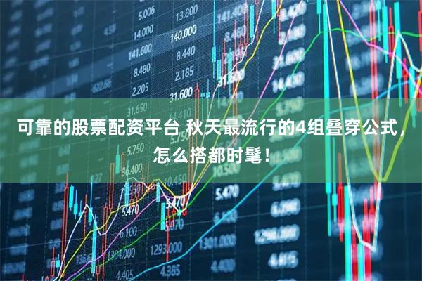 可靠的股票配资平台 秋天最流行的4组叠穿公式，怎么搭都时髦！